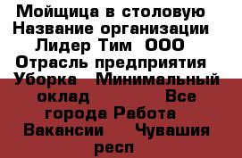 Мойщица в столовую › Название организации ­ Лидер Тим, ООО › Отрасль предприятия ­ Уборка › Минимальный оклад ­ 22 000 - Все города Работа » Вакансии   . Чувашия респ.